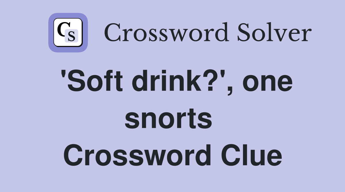 'Soft drink?', one snorts  Crossword Clue