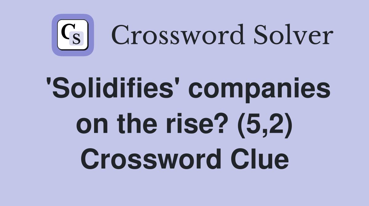 'Solidifies' companies on the rise? (5,2) Crossword Clue