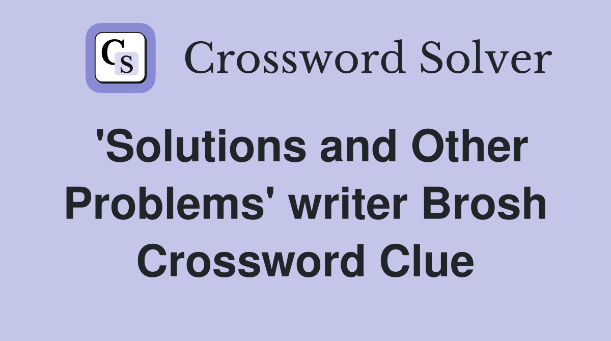'Solutions and Other Problems' writer Brosh Crossword Clue
