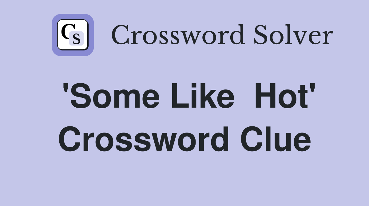 'Some Like  Hot' Crossword Clue
