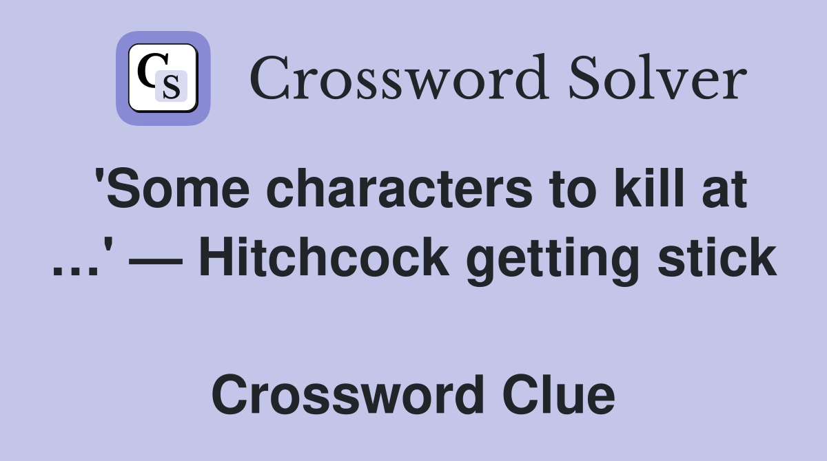 'Some characters to kill at …' — Hitchcock getting stick  Crossword Clue