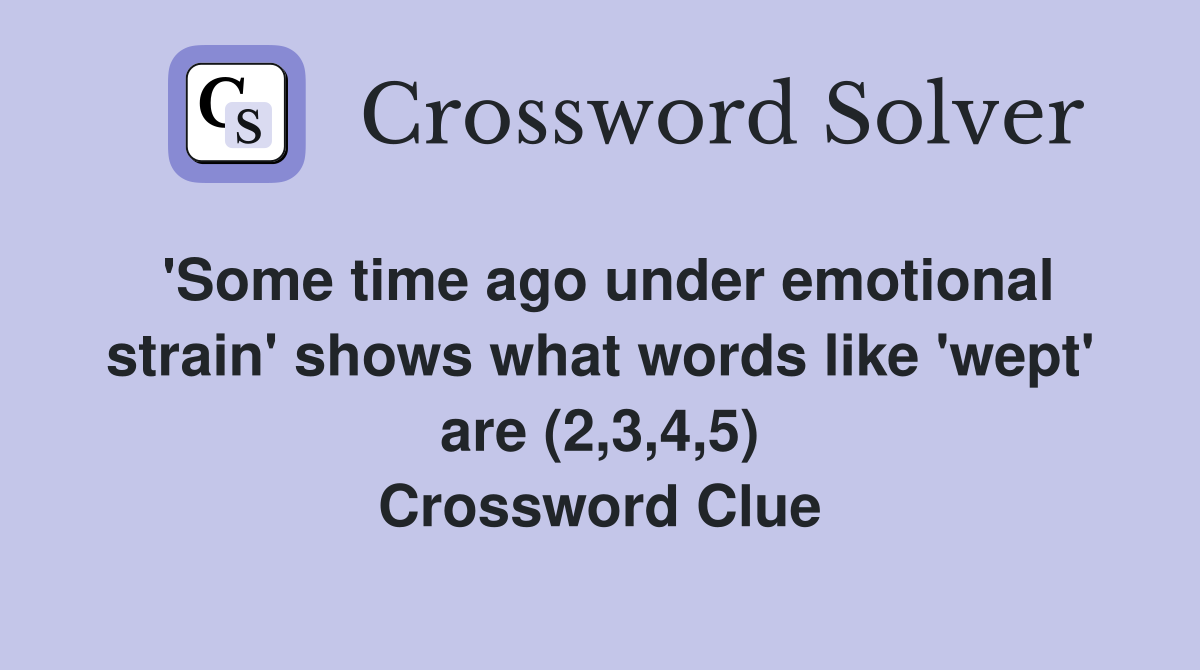 'Some time ago under emotional strain' shows what words like 'wept' are (2,3,4,5) Crossword Clue