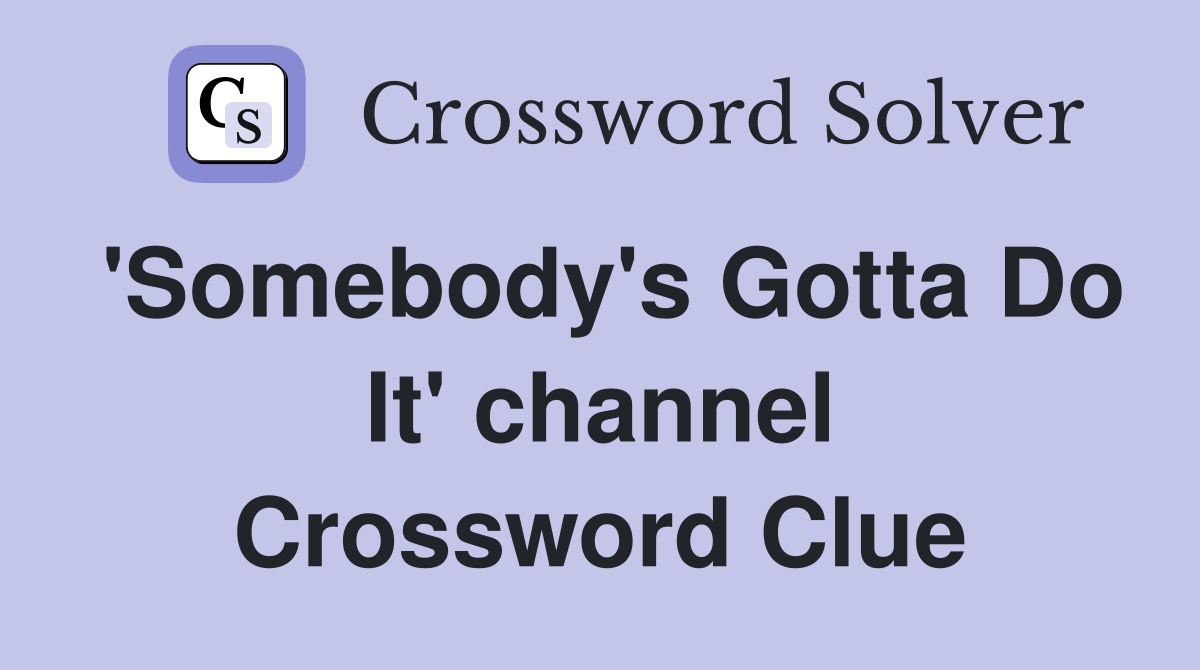 'Somebody's Gotta Do It' channel Crossword Clue