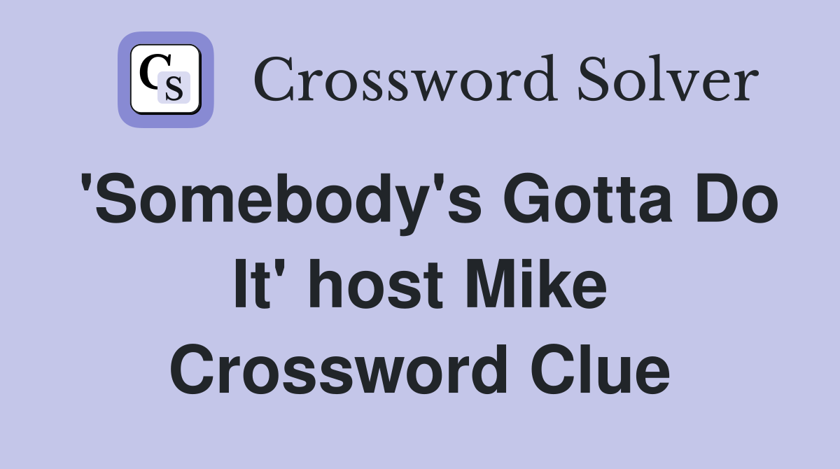 'Somebody's Gotta Do It' host Mike Crossword Clue