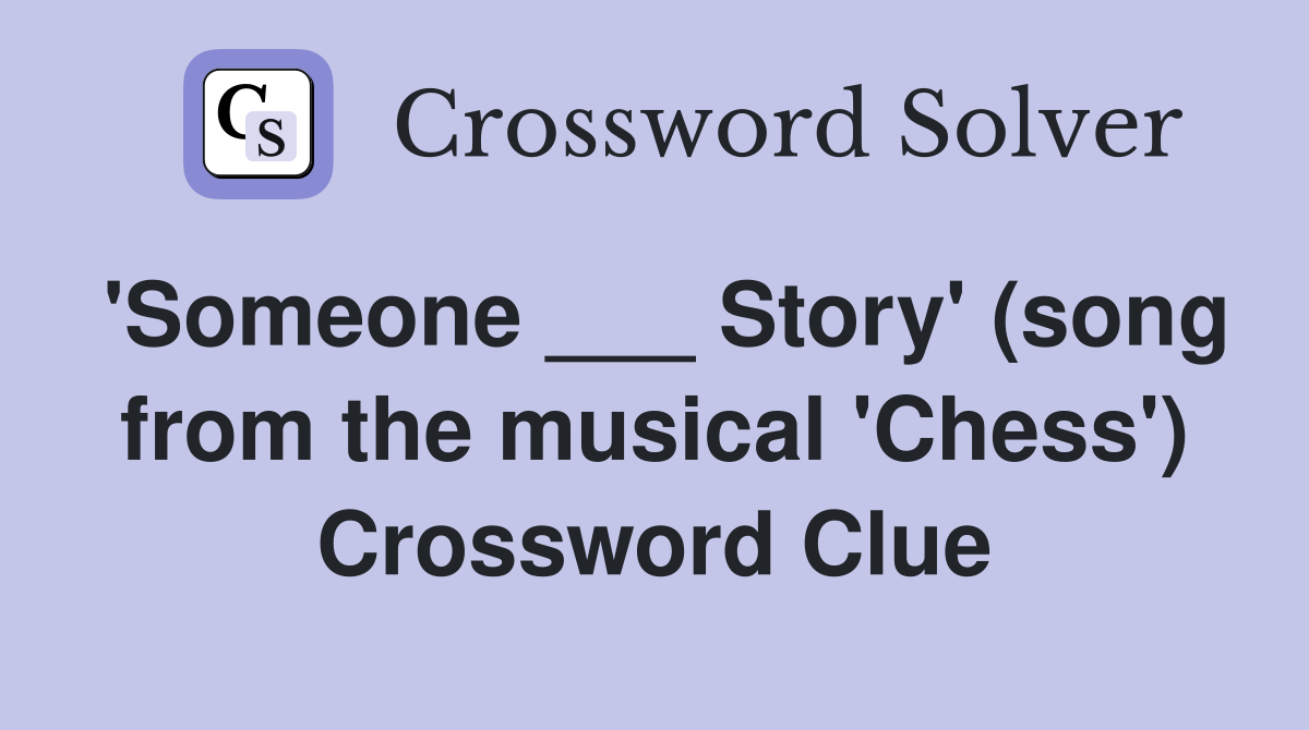'Someone ___ Story' (song from the musical 'Chess') Crossword Clue