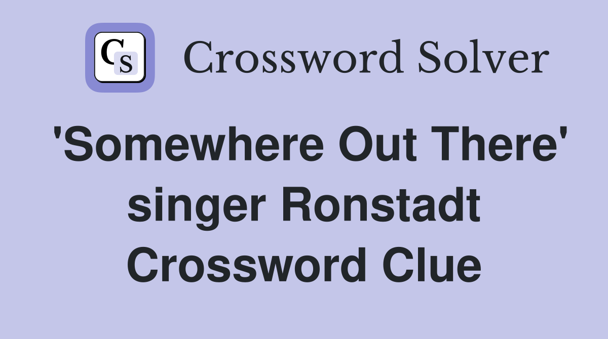 'Somewhere Out There' singer Ronstadt Crossword Clue