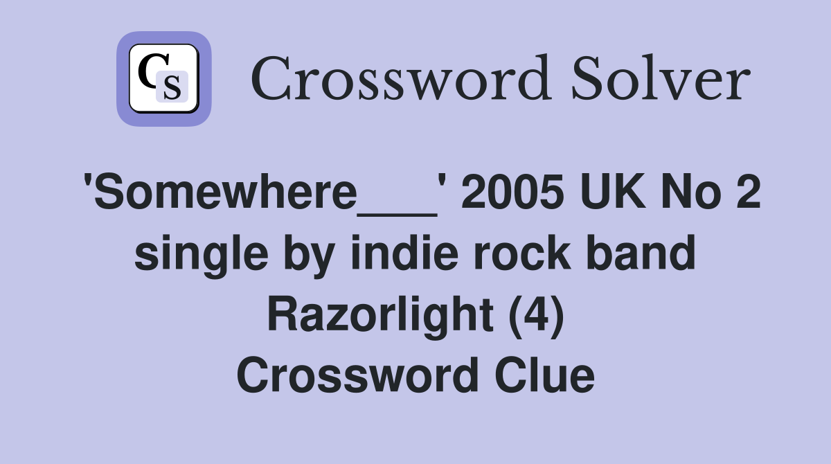 'Somewhere___' 2005 UK No 2 single by indie rock band Razorlight (4) Crossword Clue