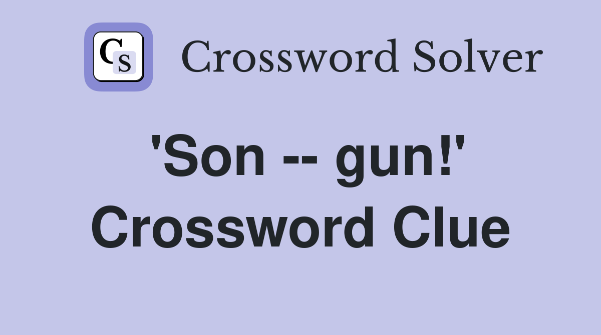 'Son -- gun!' Crossword Clue