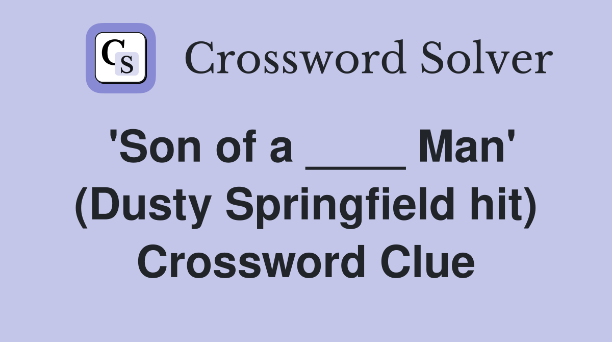 'Son of a ____ Man' (Dusty Springfield hit) Crossword Clue