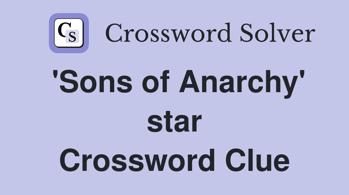 'Sons of Anarchy' star Crossword Clue