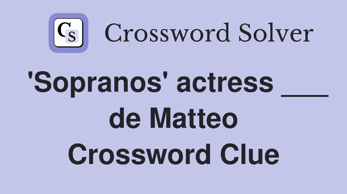 'Sopranos' actress ___ de Matteo Crossword Clue
