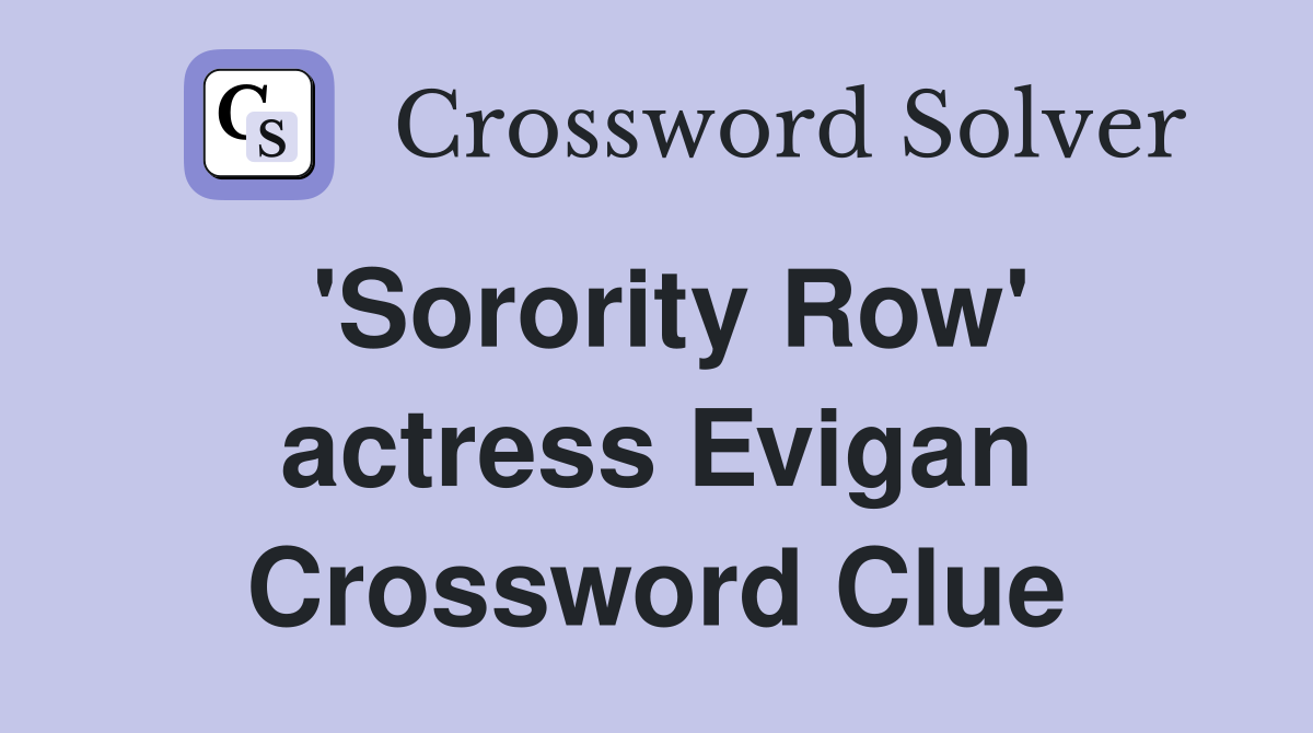 'Sorority Row' actress Evigan Crossword Clue