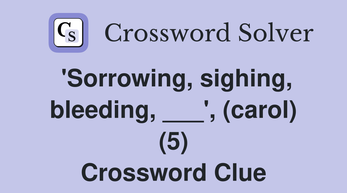 'Sorrowing, sighing, bleeding, ___', (carol) (5) Crossword Clue