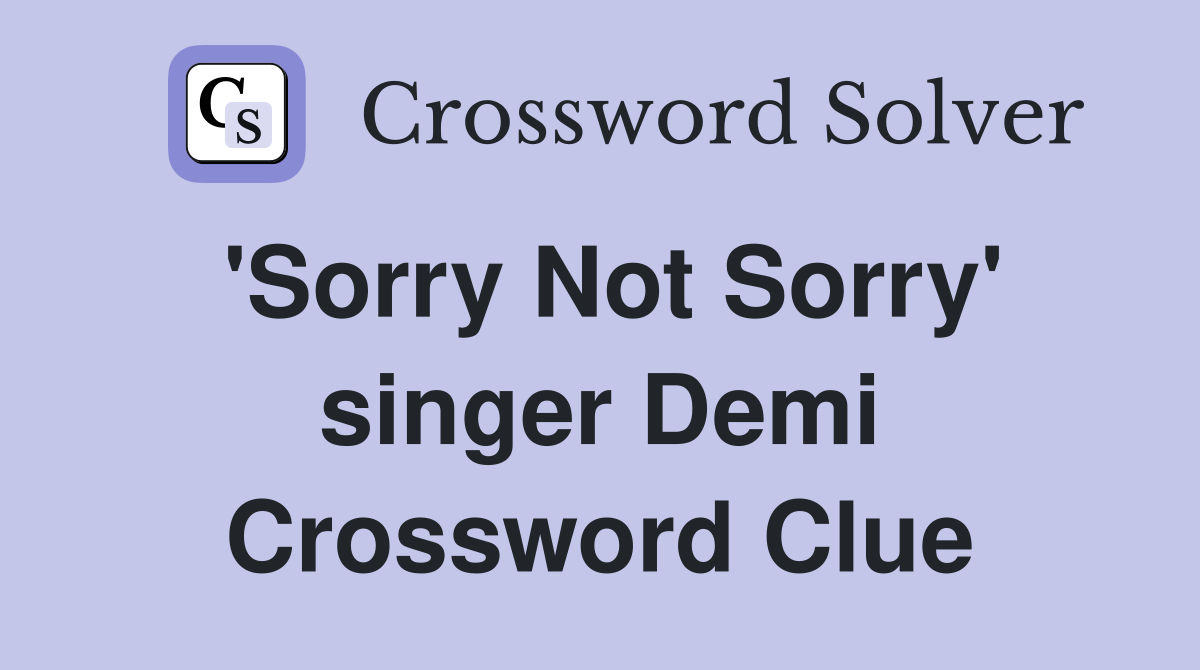 'Sorry Not Sorry' singer Demi Crossword Clue