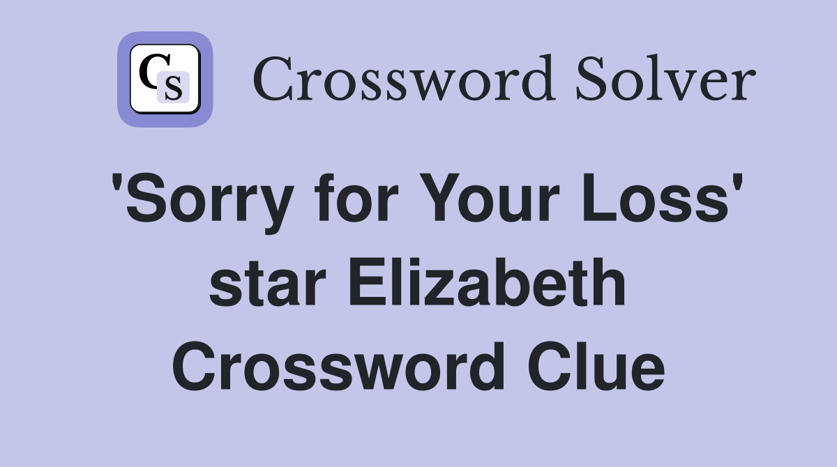 'Sorry for Your Loss' star Elizabeth Crossword Clue