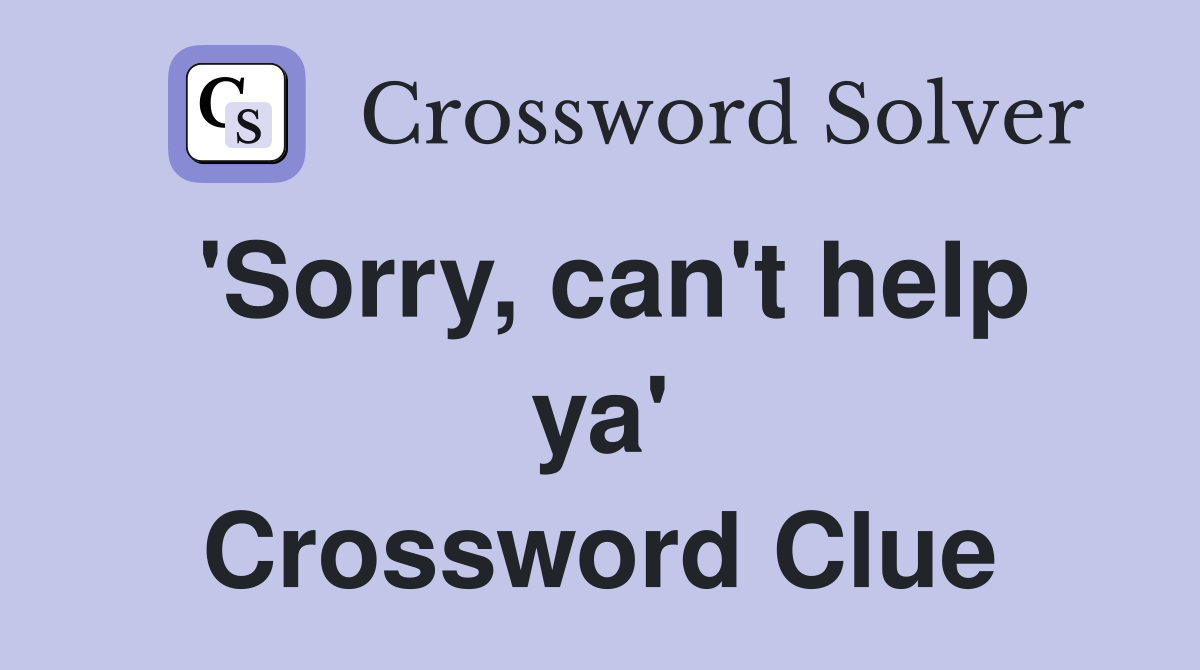 'Sorry, can't help ya' Crossword Clue