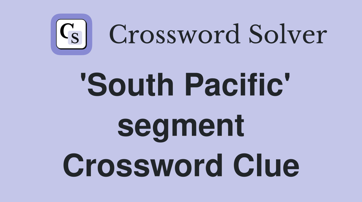 'South Pacific' segment Crossword Clue