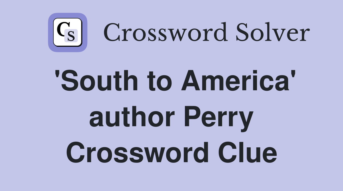 'South to America' author Perry Crossword Clue