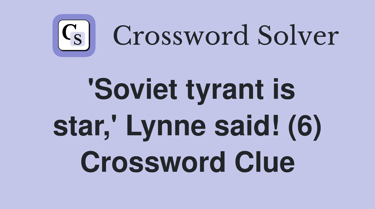 'Soviet tyrant is star,' Lynne said! (6) Crossword Clue