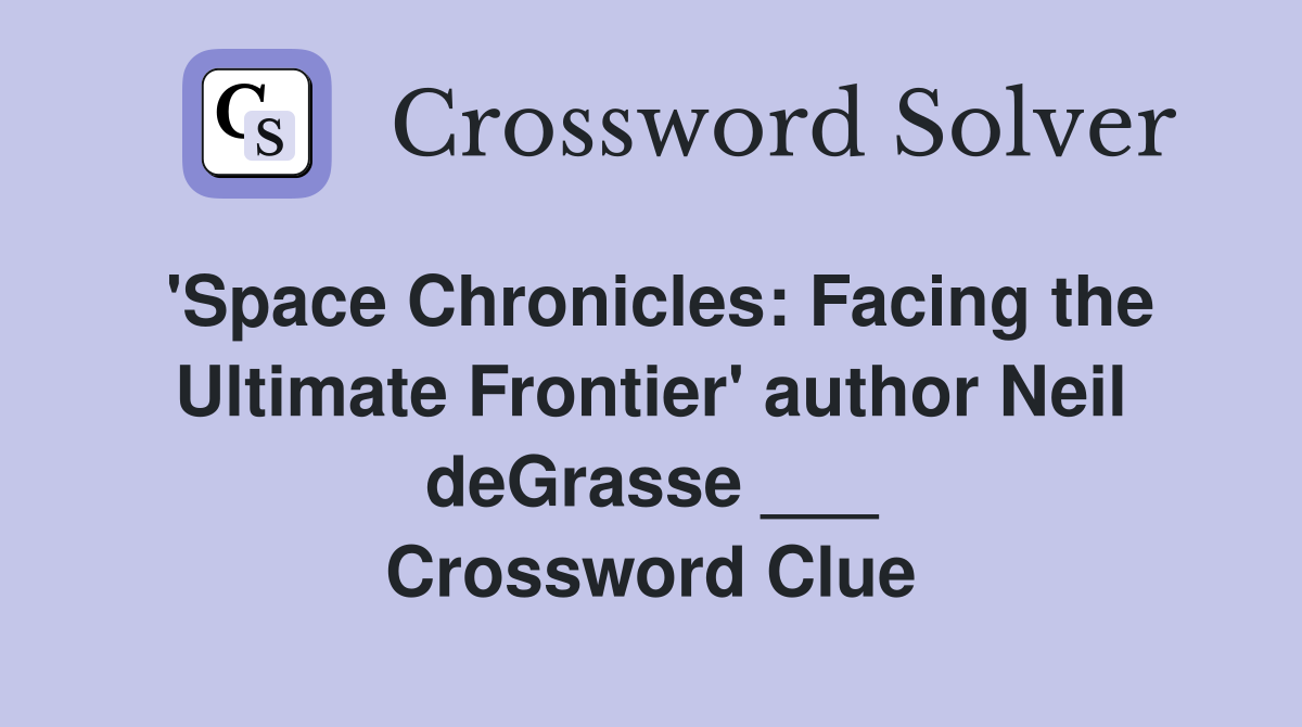 'Space Chronicles: Facing the Ultimate Frontier' author Neil deGrasse ___ Crossword Clue