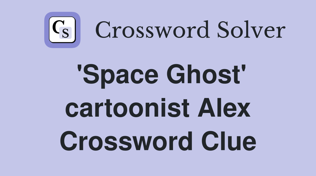 'Space Ghost' cartoonist Alex Crossword Clue