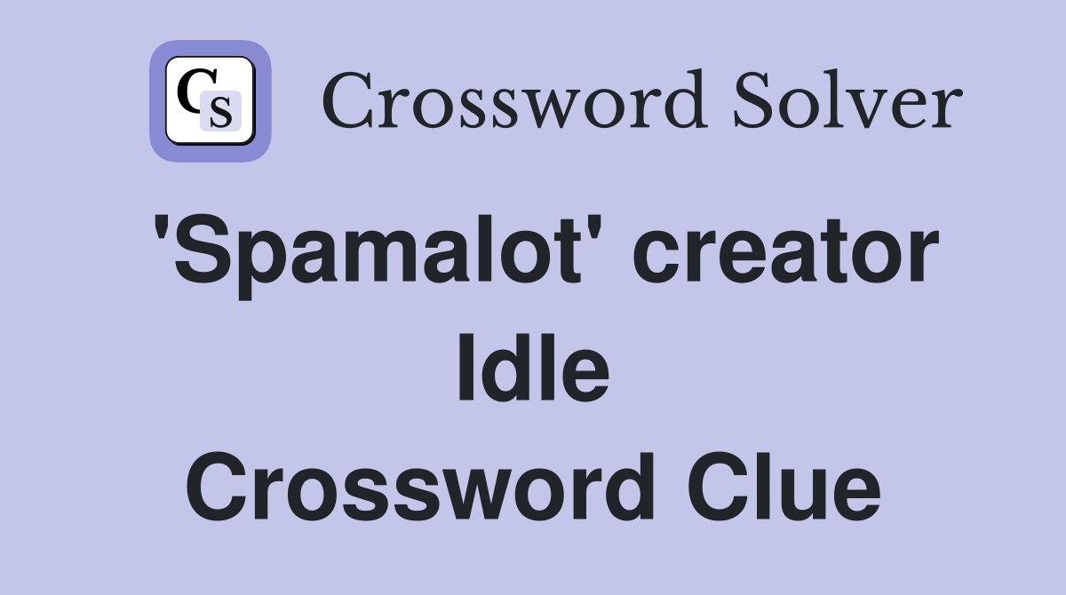 'Spamalot' creator Idle Crossword Clue
