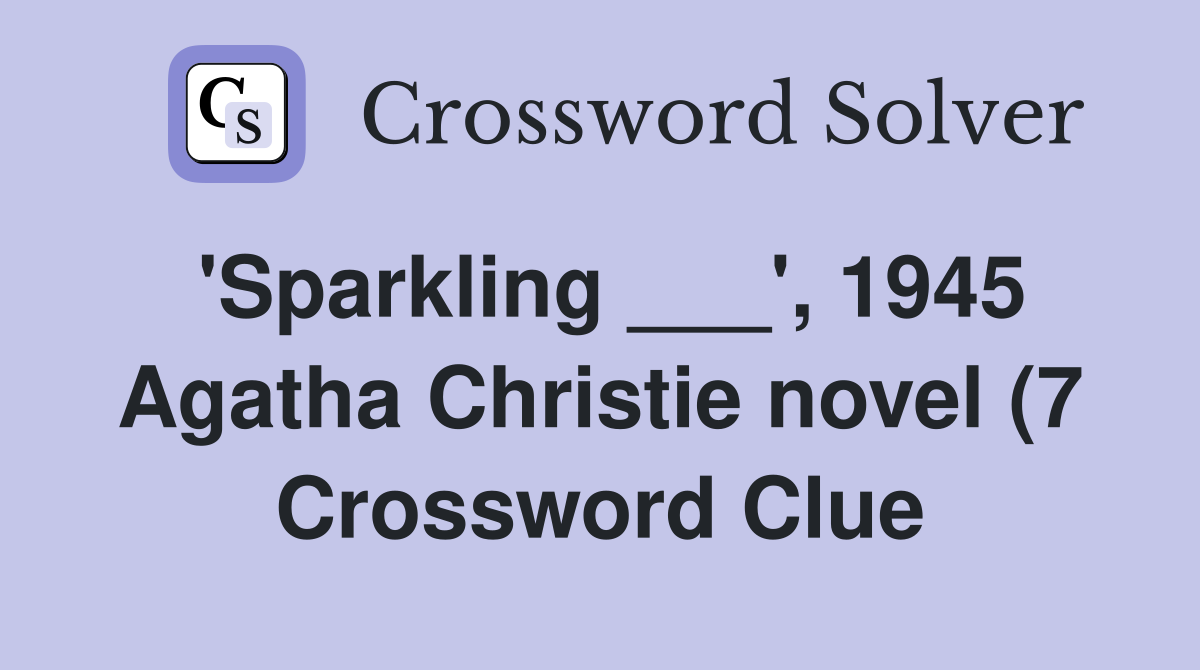 #39 Sparkling #39 1945 Agatha Christie novel (7) Crossword Clue #39 Sparkling #39 1945 Agatha Christie novel (7) Crossword Clue