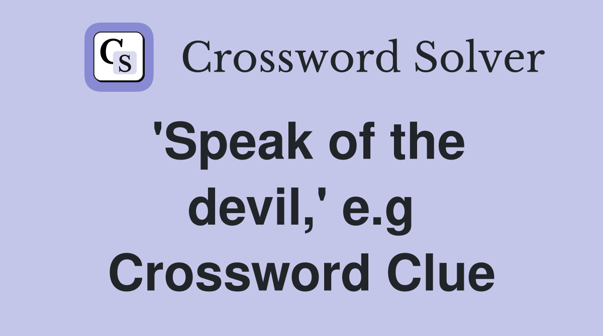 'Speak of the devil,' e.g Crossword Clue