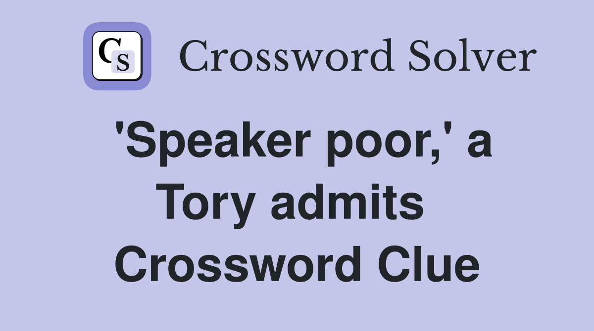 'Speaker poor,' a Tory admits  Crossword Clue