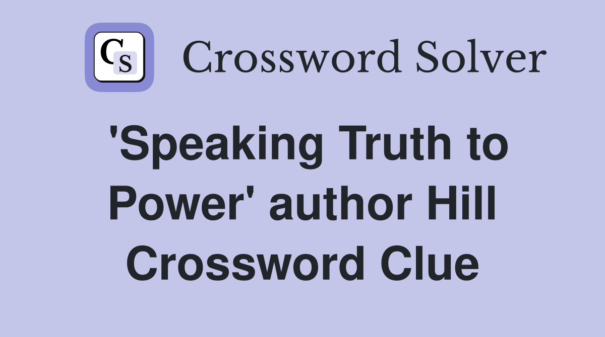 'Speaking Truth to Power' author Hill Crossword Clue