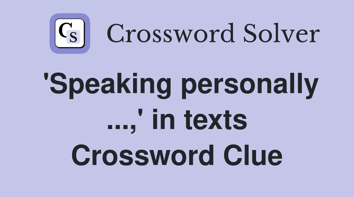 'Speaking personally ...,' in texts Crossword Clue