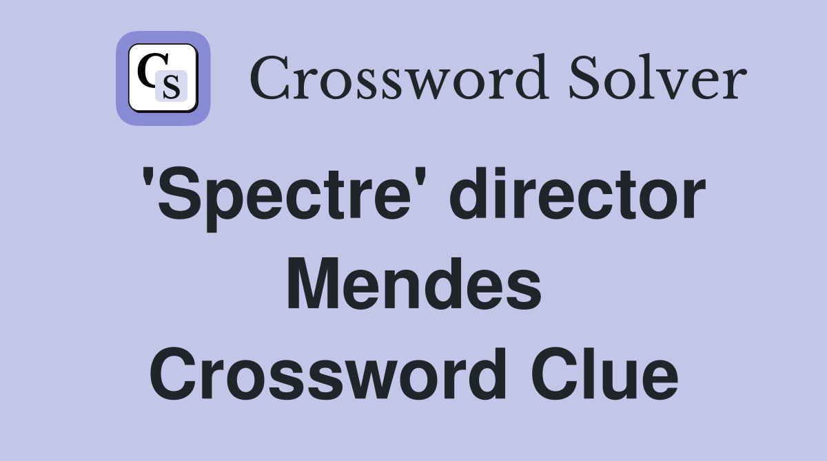 'Spectre' director Mendes Crossword Clue