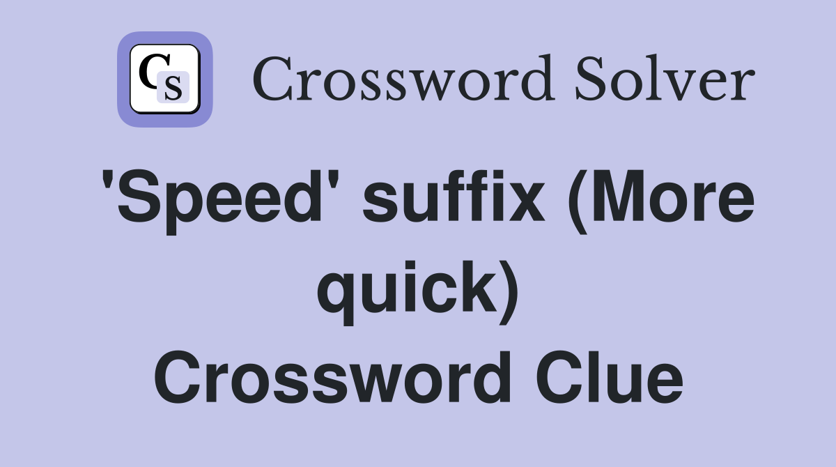 'Speed' suffix (More quick) Crossword Clue