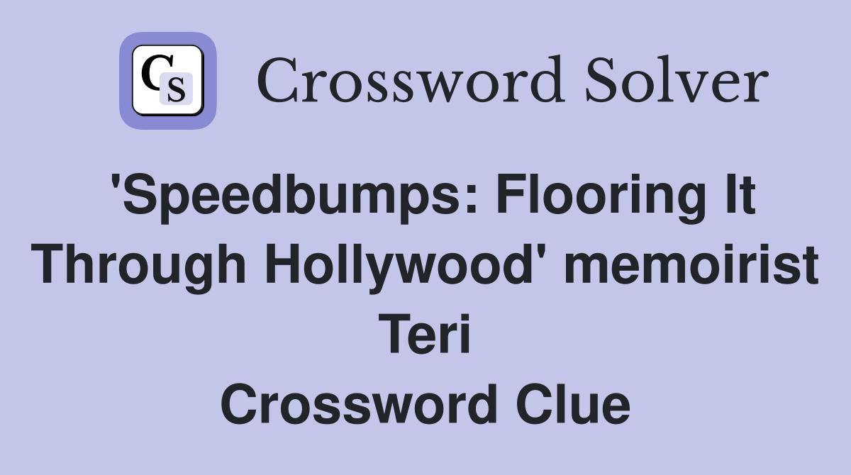 'Speedbumps: Flooring It Through Hollywood' memoirist Teri Crossword Clue