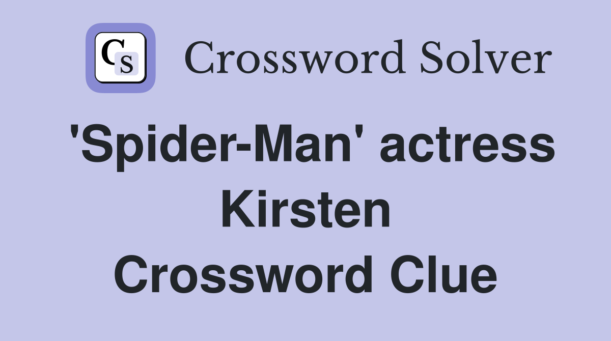 'Spider-Man' actress Kirsten Crossword Clue