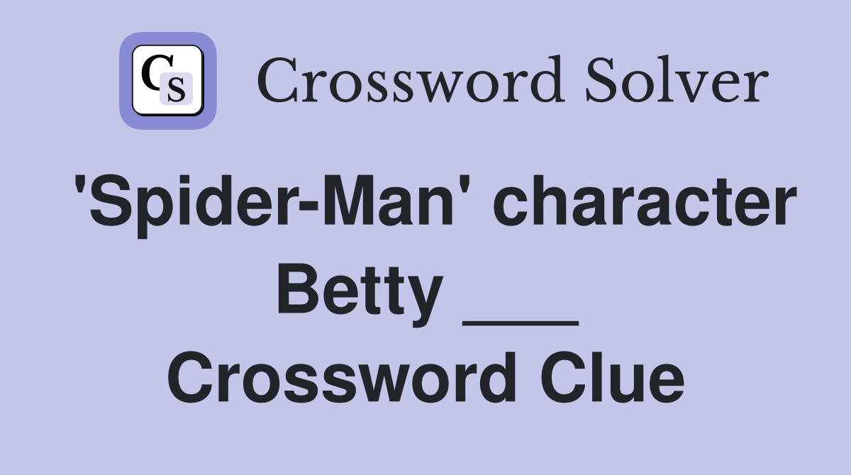 'Spider-Man' character Betty ___ Crossword Clue