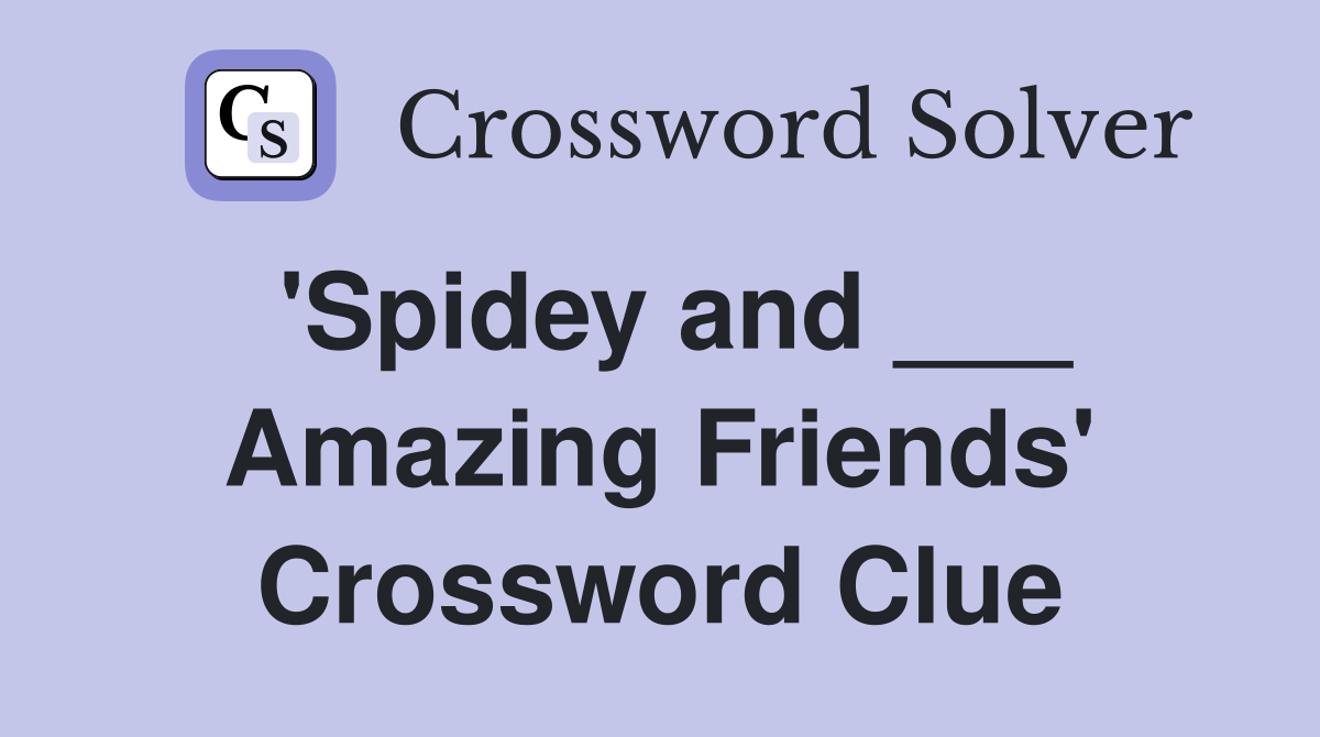 'Spidey and ___ Amazing Friends' Crossword Clue
