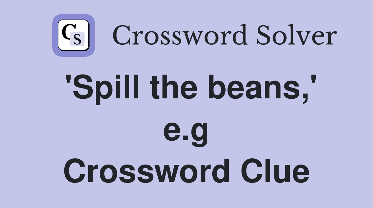 'Spill the beans,' e.g Crossword Clue