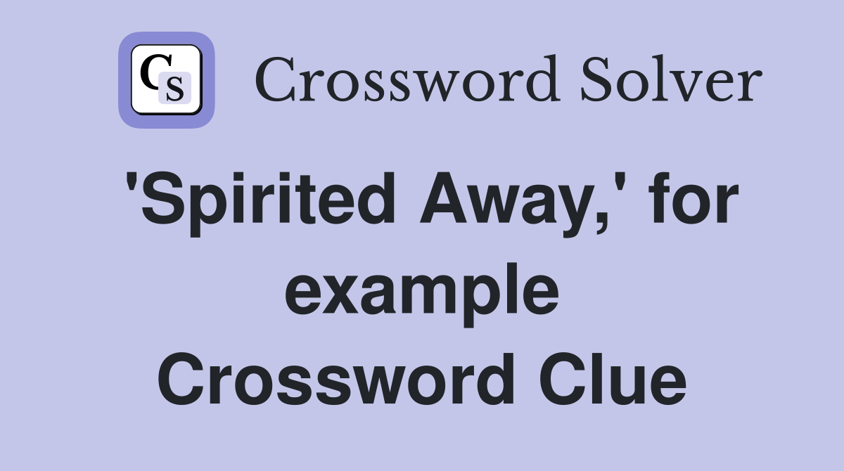 'Spirited Away,' for example Crossword Clue