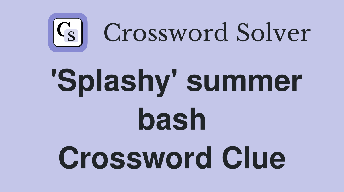 'Splashy' summer bash Crossword Clue