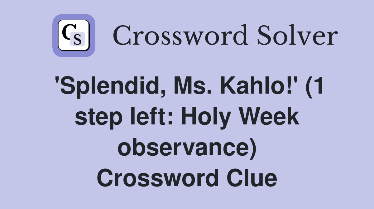 'Splendid, Ms. Kahlo!' (1 step left: Holy Week observance) Crossword Clue