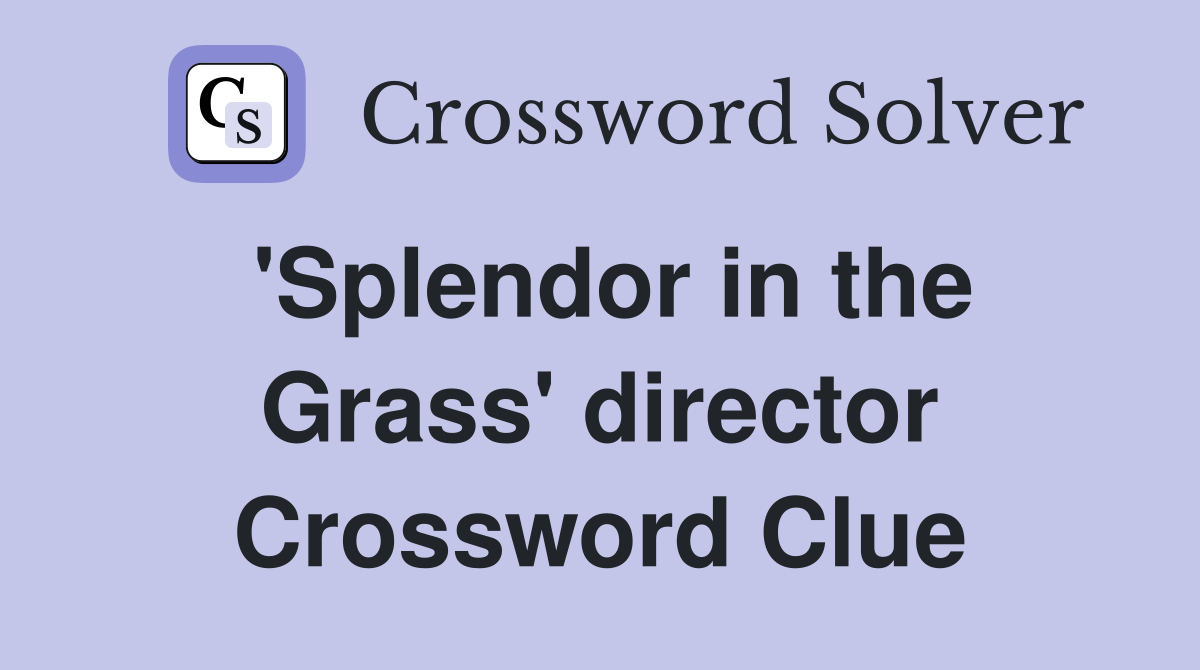'Splendor in the Grass' director Crossword Clue