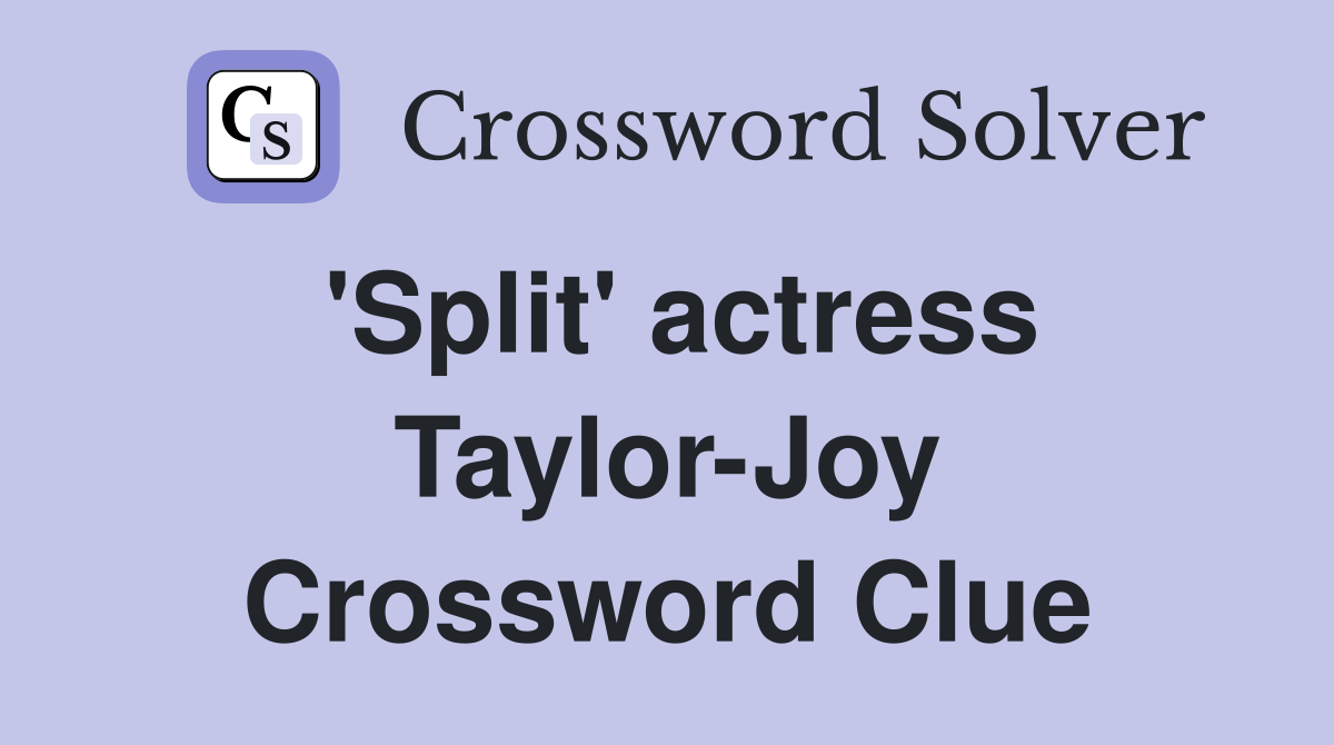 'Split' actress Taylor-Joy Crossword Clue