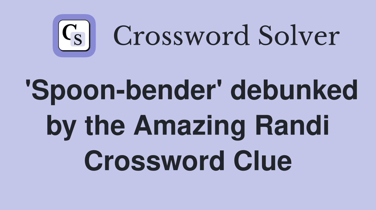 'Spoon-bender' debunked by the Amazing Randi Crossword Clue