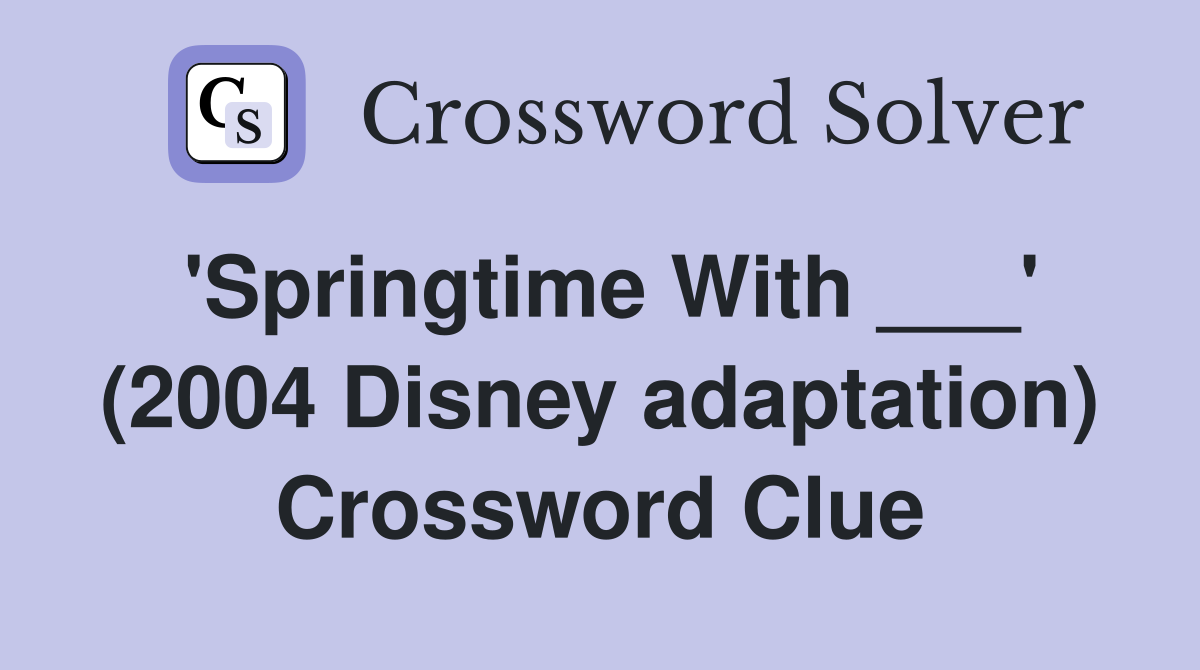 'Springtime With ___' (2004 Disney adaptation) Crossword Clue