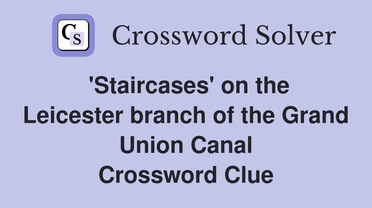 'Staircases' on the Leicester branch of the Grand Union Canal Crossword Clue