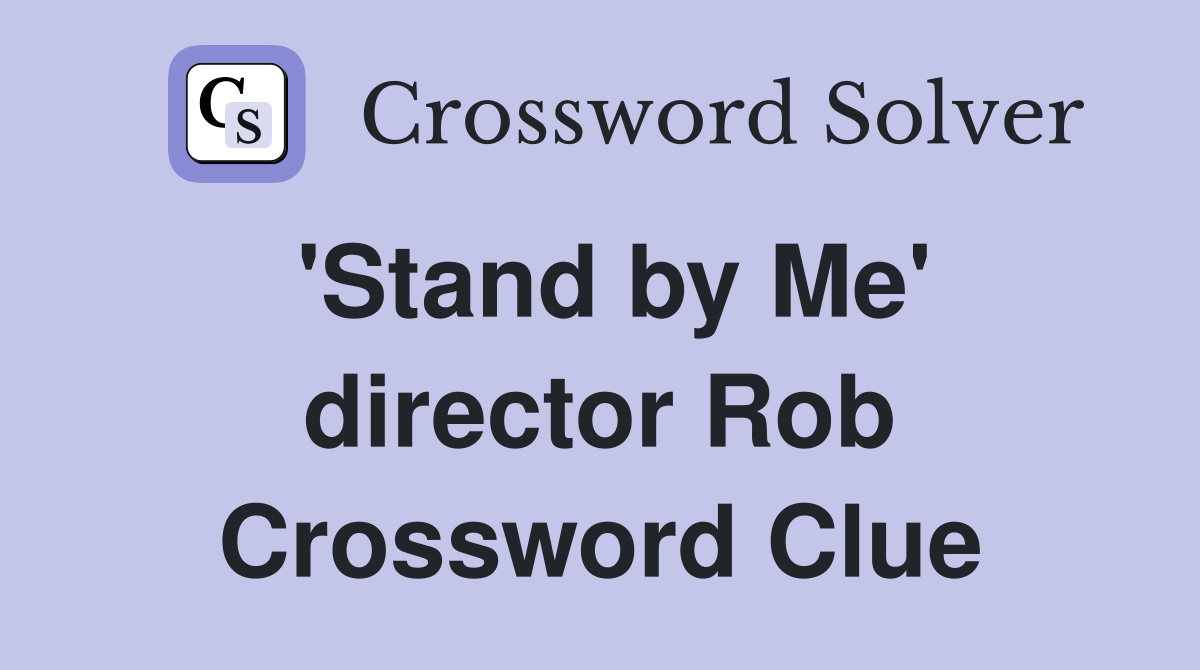 'Stand by Me' director Rob Crossword Clue