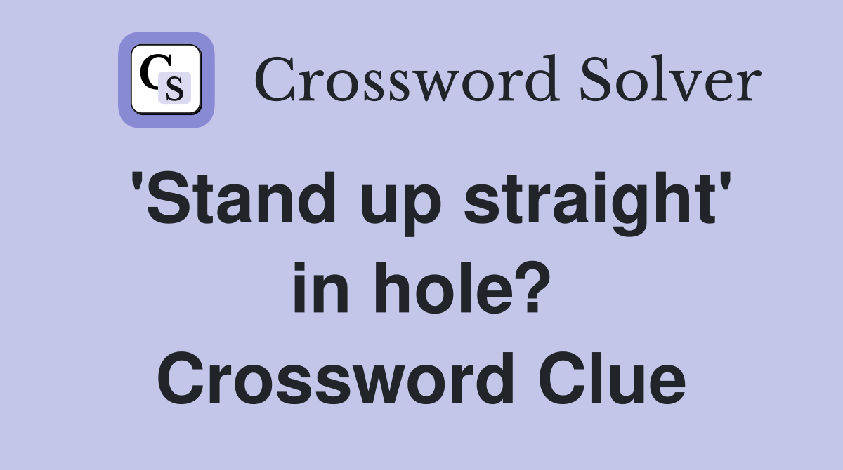 'Stand up straight' in hole? Crossword Clue