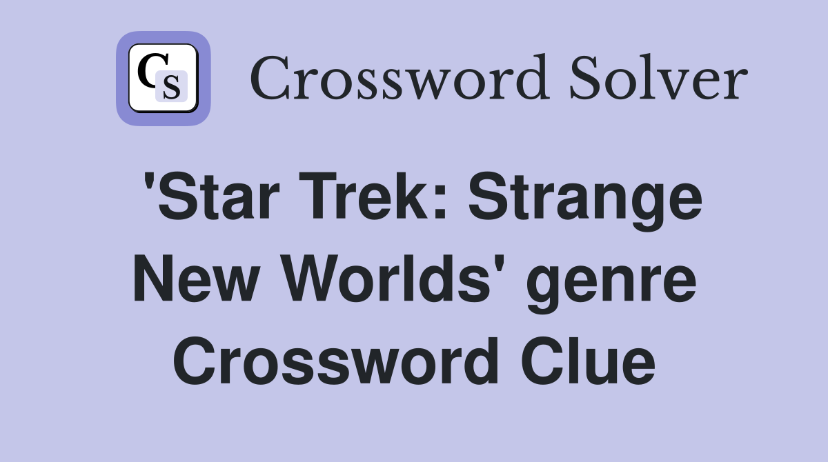 'Star Trek: Strange New Worlds' genre Crossword Clue