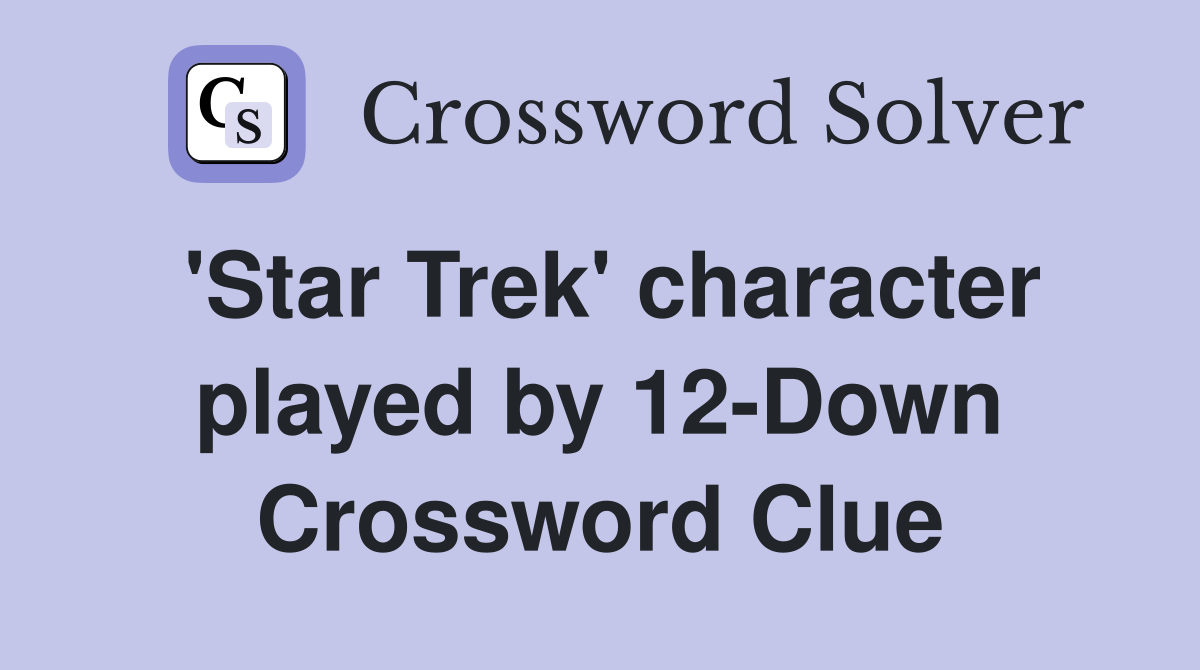 'Star Trek' character played by 12-Down Crossword Clue